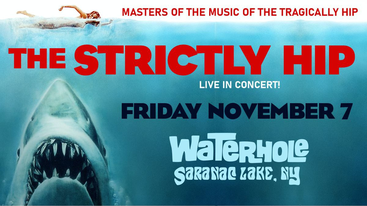 Concert poster for The Strictly Hip, Masters of the Music of the Tragically Hip, live at Waterhole in Saranac Lake, NY on Friday, November 7.  The poster features Jaws-inspired imagery.